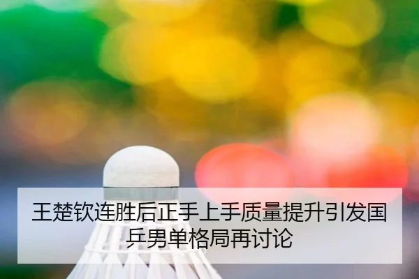 王楚钦连胜后正手上手质量提升引发国乒男单格局再讨论